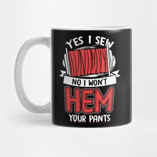 Yes I Sew No I Won't Hem Your Pants Mug